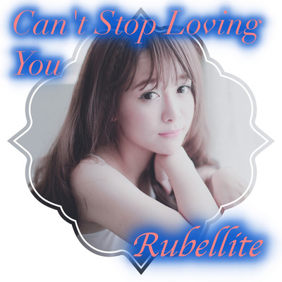 Can't Stop Loving You/Rubellite