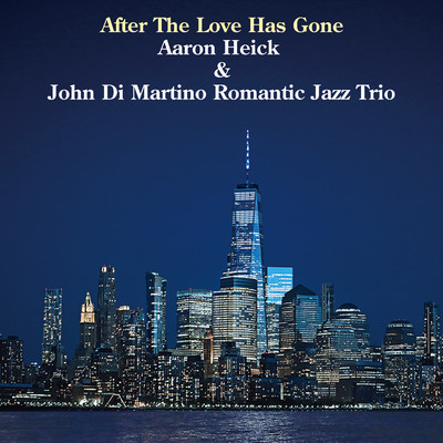 After The Love Has Gone/Aaron Heick／John Di Martino Romantic Jazz Trio