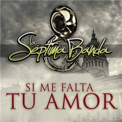 Si Me Falta Tu Amor/La Septima Banda