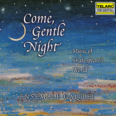 Come, Gentle Night: Music of Shakespeare's World/Ensemble Galilei