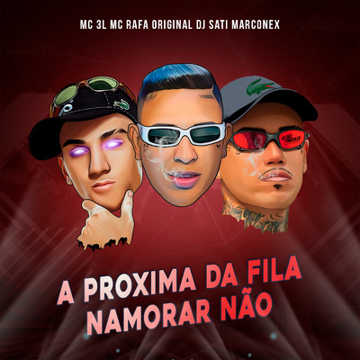 A Proxima da Fila Namorar Nao/MC 3L, MC Rafa Original, & Dj Sati Marconex