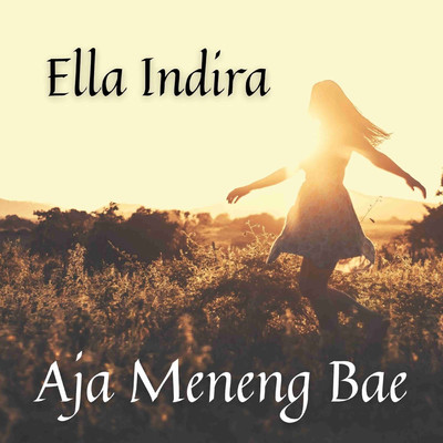 Aja Meneng Bae/Ella Indira