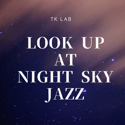 LOOK UP AT NIGHT SKY JAZZ/TK lab