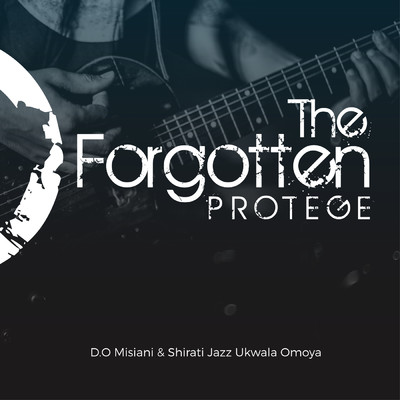 The Forgotten Protege/D.O Misiani & Shirati Jazz／Ukwala Omoya