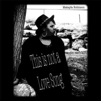 This Is Not a Love Song/Makayla Robinson