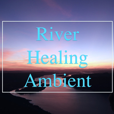 River Healing Ambient/Dreamy Music