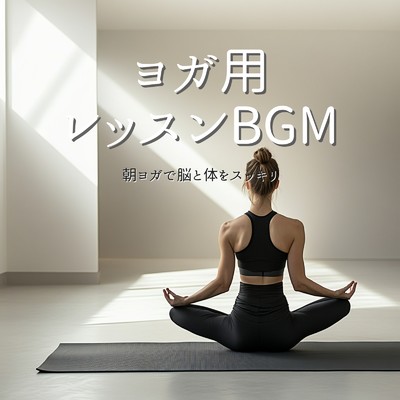 アルバム/ヨガ用レッスンBGM 朝ヨガで脳と体をスッキリ/癒しのヒーリング音楽-瞑想とリラクゼーション-