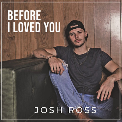 Before I Loved You/Josh Ross