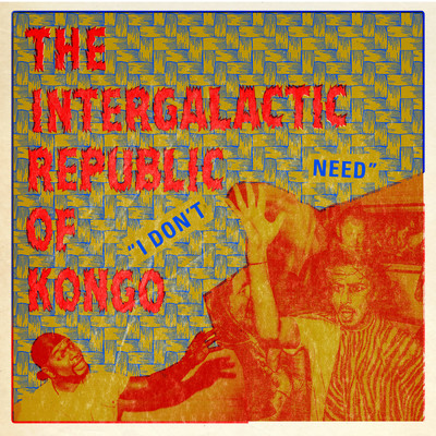 シングル/I Don't Need/The Intergalactic Republic Of Kongo