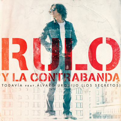 Todavia (feat. Alvaro Urquijo & Los Secretos)/Rulo y la contrabanda