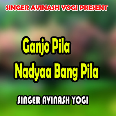 Ganjo Pila Nadyaa Bang Pila/Avinash Yogi