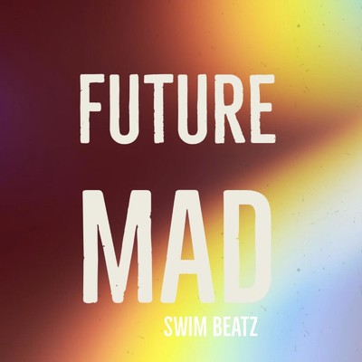 シングル/FUTURE MAD/Swim Beatz