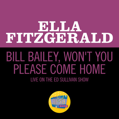Bill Bailey, Won't You Please Come Home (Live On The Ed Sullivan Show, May 5, 1963)/Ella Fitzgerald