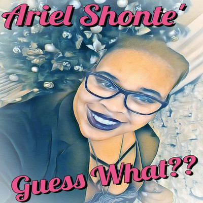 Guess What？？/Ariel Shonte'