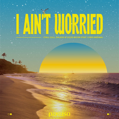 シングル/I Ain't Worried (feat. Chris Medina)/Chill Gull, DALEXO & Good Moon