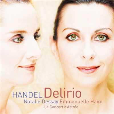 Il delirio amoroso, HWV 99: Aria. ”Per te lasciai la luce”/Natalie Dessay & Le Concert d'Astree & Emmanuelle Haim