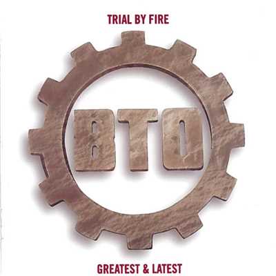 Trial By Fire [Greatest & Latest]/BTO