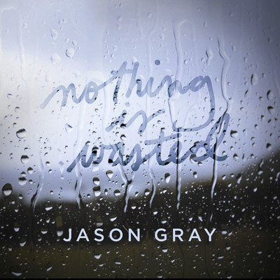 アルバム/Nothing Is Wasted/Jason Gray
