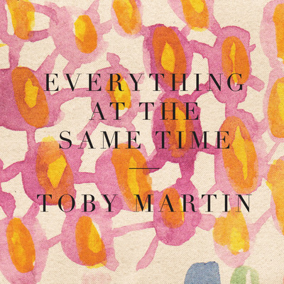 Everything At The Same Time/Toby Martin