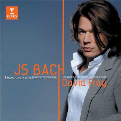 Bach: Piano Concertos, BWV 1052, 1055, 1056 & 1058/David Fray／Die Deutsche Kammerphilharmonie Bremen