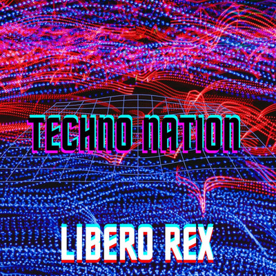 Techno Nation/Libero Rex