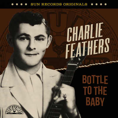 Sun Records Originals: Bottle To The Baby/チャーリー・フェザース