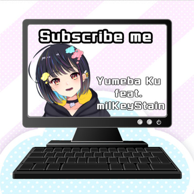 Subscribe me/夢羽九 feat. milKeyStain