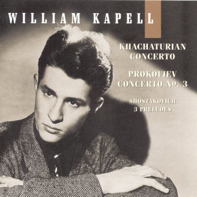 アルバム/William Kapell Edition, Vol. 4: Khachaturian: Concerto; Prokofiev: Concerto No. 3; Shostakovich: 3 Preludes/William Kapell