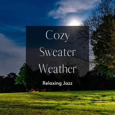 Cozy Sweater Weather:  Relaxing Jazz - Chill & Relax on a Moonlit Walk/Relaxing Piano Crew／Relaxing Guitar Crew