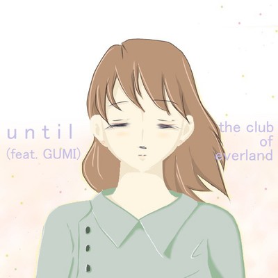 until (feat. GUMI)/the club of everland