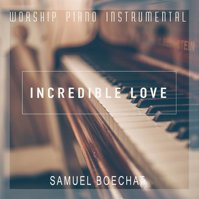 Incredible Love (Worship Piano Instrumental)/Samuel Boechat