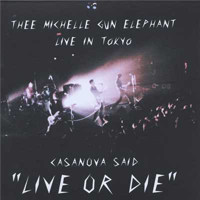 CASANOVA SAID ”LIVE OR DIE”/THEE MICHELLE GUN ELEPHANT