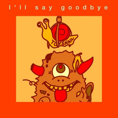 I'll say goodbye/TOYSNAIL