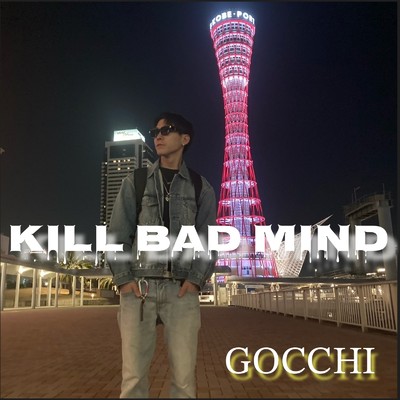 KILL BAD MIND/GOCCHI