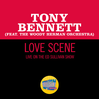シングル/Love Scene (featuring The Woody Herman Orchestra／Live On The Ed Sullivan Show, March 21, 1965)/トニー・ベネット