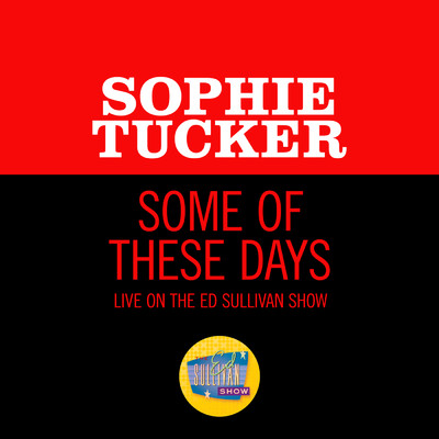 Some Of These Days (Live On The Ed Sullivan Show, December 16, 1951)/Sophie Tucker