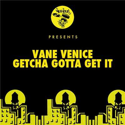 Getcha Gotta Get It/Vane Venice