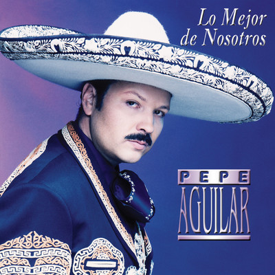 アルバム/Lo Mejor De Nosotros/Pepe Aguilar