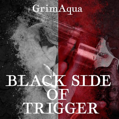 シングル/BLACK SIDE OF TRIGGER/GrimAqua