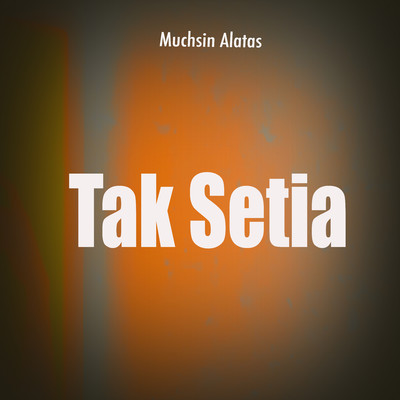 シングル/Tak Setia/Muchsin Alatas