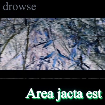 drowse/Area jacta est