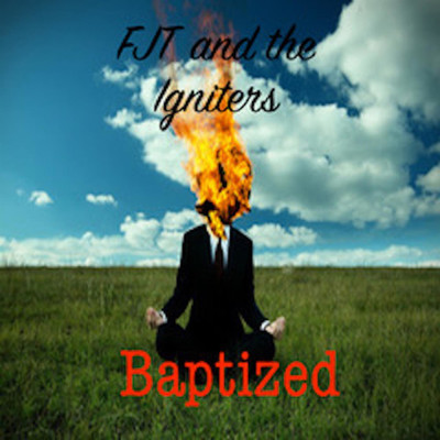 Baptized/FJT and the Igniters