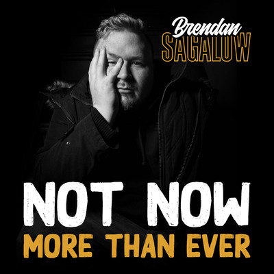 Not Now More Than Ever/Brendan Sagalow