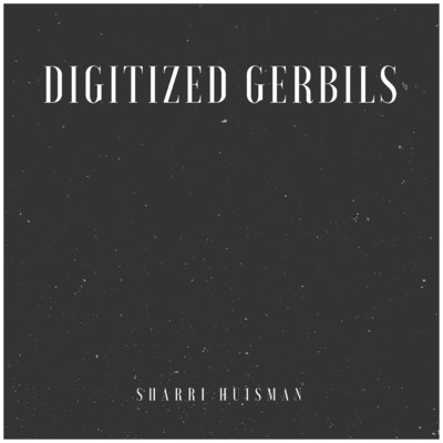 Digitized Gerbils/Sharri Huisman