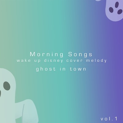 Morning Songs - wake up disney cover melodies vol.1/ghost in town