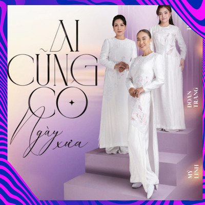 Ai Cung Co Ngay Xua (Remix)/Doan Trang／Thanh Ngoc／My Linh
