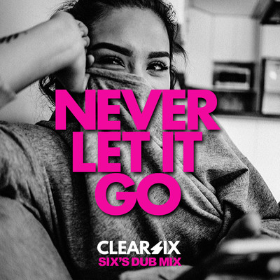 Never Let It Go (Six's Dub Mix)/Clear Six