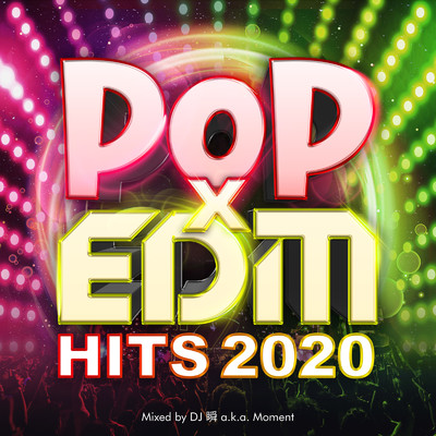 POP × EDM HITS 2020 -BEST PARTY MIX- mixed by DJ 瞬 a.k.a. Moment/DJ 瞬 a.k.a. Moment