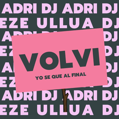 Volvi - Yo Se Que Al Final/Adri DJ／Eze Ullua