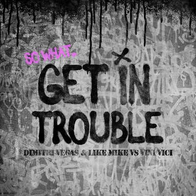 Get in Trouble (So What)/Dimitri Vegas & Like Mike vs. Vini Vici